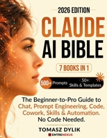 Claude AI Bible (7 Books in 1): The Beginner-to-Pro Guide to Chat, Prompt Engineering, Code, Cowork, Skills & Automations. No Code Needed. (The Generative AI Creator Series) B0HDNRHTWJ Book Cover