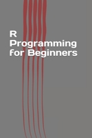 R Programming for Beginners: Fast and Easy Learning R 1540636577 Book Cover