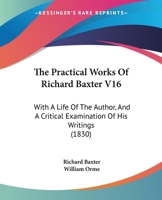 The Practical Works of Richard Baxter V16: With a Life of the Author, and a Critical Examination of His Writings 1104322862 Book Cover