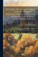 Historiæ Anglicanæ Circà Tempus Conquestûs Angliæ À Gulielmo Notho, Normannorum Duce, Selecta Monumenta: Excerpta Ex Magno Volumine, Cui Titulus Est ... Scriptores Antiqui," 102218900X Book Cover