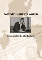 Not My Father's World: Retirement Planning in the 21st Century 0984933204 Book Cover