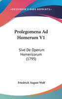 Prolegomena Ad Homerum V1: Sive De Operum Homericorum (1795) 1104894270 Book Cover