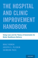 The Hospital and Clinic Improvement Handbook: Using Lean and the Theory of Constraints for Better Healthcare Delivery 0190843454 Book Cover