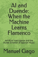 AI and Duende: When the Machine Learns Flamenco: Artificial Intelligence and the Purest Emotion of Spanish Music B0FNKNPMG4 Book Cover