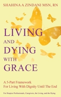 Living and Dying with Grace: A 5-Part Framework for Living with Dignity Until the End B0F1CBVWFK Book Cover