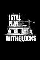 I Still Play With Blocks: Liniertes Notizbuch - Bauingenieur Konstruktion Ingenieur Abschluss Beruf Bauingenieurwesen Geschenk 1077870000 Book Cover