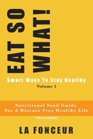 EAT SO WHAT! Smart Ways To Stay Healthy Volume 1: Nutritional food guide for vegetarians for a disease free healthy life (Mini Edition) 1086704843 Book Cover