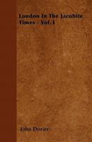 London in the Jacobite Times, Volume 1 1144952549 Book Cover