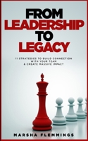 From Leadership To Legacy: 11 Strategies To Build Connection & Create Massive Impact 0578306816 Book Cover