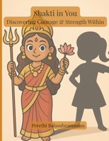 Shakti in You: Discovering Courage and Strength Within: Discovering Courage and Strength Within: Discovering Courage and Strength Within 1067463836 Book Cover