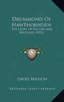Drummond of Hawthornden: The Story of His Life & Writings 1357124171 Book Cover