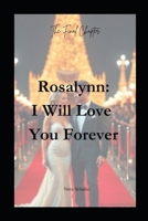 Rosalynn: I Will Love You Forever: The Final Chapter (Rosalynn: A Past Life Romance) B0DZCJTZDB Book Cover