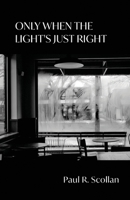 Only When the Light's Just Right 1646627806 Book Cover