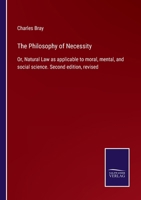 The Philosophy of Necessity: Or, Natural Law as applicable to moral, mental, and social science. Second edition, revised 3375004230 Book Cover