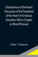 Disturbances of the Heart Discussion of the Treatment of the Heart in Its Various Disorders, With a Chapter on Blood Pressure 9354946402 Book Cover