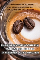 Das Ultimative Kochbuch Für Kaffeerezepte in Weniger ALS 5 Minuten (German Edition) 1835648711 Book Cover