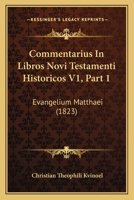 Commentarius In Libros Novi Testamenti Historicos V1, Part 1: Evangelium Matthaei (1823) 1120967910 Book Cover