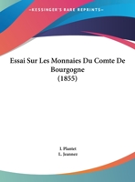 Essai Sur Les Monnaies Du Comte De Bourgogne (1855) 1166763889 Book Cover
