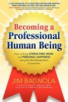 Becoming a Professional Human Being: How to Enjoy Stress-Free Work and Personal Happiness Using the Mind/Body/Work Connection 0985196408 Book Cover
