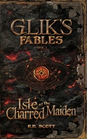 Glik's Fables Vol 1: Isle of the Charred Maiden B0BMSXWQVY Book Cover