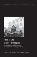 «Yin-Yang» Interplay: A Renewed Formation Program for the Catholic Seminary in China 1433123207 Book Cover