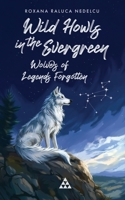 Wild howls in the evergreen - Wolves of legends forgotten: An urban fantasy book for readers who believe life’s greatest adventure can begin at any ... old magic of Romanian legends and folklore. B0F3TW3M3B Book Cover