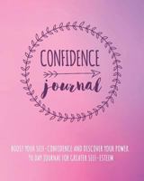 Confidence Journal : Boost Your Self-Confidence and Discover Your Power. 90 Day Journal for Greater Self-Esteem. Everyday Self-Care to Be Your Best Ever Self 1911492497 Book Cover