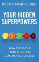 Your Hidden Superpowers: How the Whole Truth of Failure Can Change Our Lives 1731575416 Book Cover