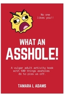 What An Asshole!: A vulgar adult activity book with 100 things assholes do to piss us off. B0849HM398 Book Cover