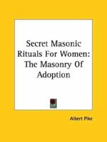 Secret Masonic Rituals for Women: The Masonry of Adoption 1425300332 Book Cover