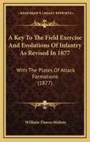 A Key To The Field Exercise And Evolutions Of Infantry As Revised In 1877: With The Plates Of Attack Formations 1437457460 Book Cover