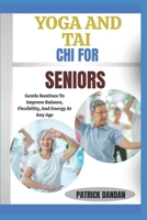 YOGA AND TAI CHI FOR SENIORS: Gentle Routines To Improve Balance, Flexibility, And Energy At Any Age B0FWXLMJMS Book Cover