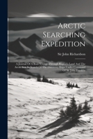 Arctic Searching Expedition: A Journal Of A Boat-voyage Through Rupert's Land And The Arctic Sea, In Search Of The Discovery Ships Under Command Of Sir John Franklin 1021534919 Book Cover