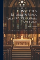 Conspectus Rituum In Missa Tam Privata Quam Solemni: Curavit Pro Faciliori Instructione Canditatorum Sacerdotii... 1021822957 Book Cover