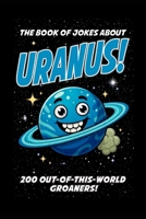 Uranus Dad Jokes: 200 Out-of-This-World Groaners about the Funniest Planet in the Solar System! B0GPDRLYVM Book Cover