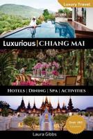 Luxurious Chiang Mai: The 5 star travel guide to hotels, dining, spa and sightseeing in Chiang Mai 1546783113 Book Cover