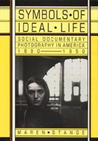 Symbols of Ideal Life: Social Documentary Photography in America 18901950 0521324416 Book Cover