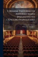 I drammi pastorali di Antonio Marsi [pseud.] detto l'Epicuro Napolitano 1175723193 Book Cover