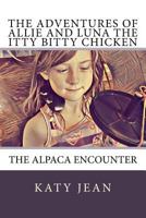 The Adventures of Allie and Luna the Itty Bitty Chicken: The Alpaca Encounter 1537167596 Book Cover
