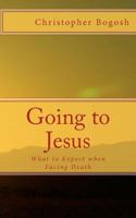 Going to Jesus: What to Expect When Facing Death 1500715522 Book Cover