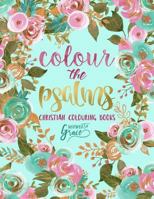 Colour The Psalms: Inspired To Grace: Christian Colouring Books: A Bible Verse Colouring Book for Adults & Teens 153482765X Book Cover