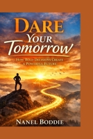 Dare Your Tomorrow: How Bold Decisions Create a Powerful Future B0GPRHD9BM Book Cover