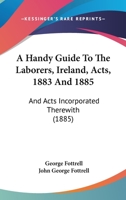 A Handy Guide To The Laborers, Ireland, Acts, 1883 And 1885: And Acts Incorporated Therewith 1436732131 Book Cover