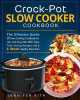 Crock-Pot Slow Cooker Cookbook: The Ultimate Guide of Slow Cooking Cookbook for Lazy and Busy Man with Tasty Time-Saving Recipes and a 4-Week Healthy Meal Plan 1792852673 Book Cover