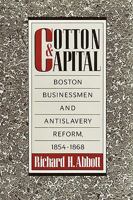 Cotton and Capital: Boston Businessmen and Antislavery Reform, 1854-1868 1558497455 Book Cover