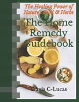 The Home Remedy Guidebook: The Healing Power of Nature's Food and Herbs B0C6P9QSJV Book Cover