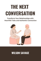 The Next Conversation: Transform Your Relationships with Heartfelt Talks and Authentic Connection (Self Motivational) B0FLW5JYK9 Book Cover
