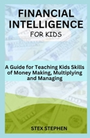 FINANCIAL INTELLIGENCE FOR KIDS: A Guide for Teaching Kids Skills of Money Making, Multiplying and Managing B0CR1VKG5K Book Cover
