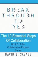 Break Through To Yes: The 10 Essential Steps of Collaboration 1775130959 Book Cover