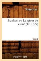 Ivanhoa(c), Ou Le Retour Du Croisa(c). Tome 3 (A0/00d.1829) 2012674313 Book Cover